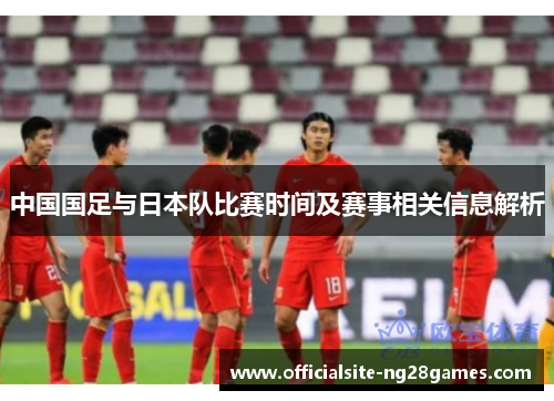中国国足与日本队比赛时间及赛事相关信息解析