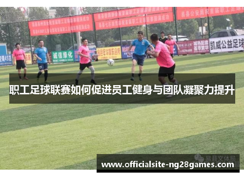 职工足球联赛如何促进员工健身与团队凝聚力提升