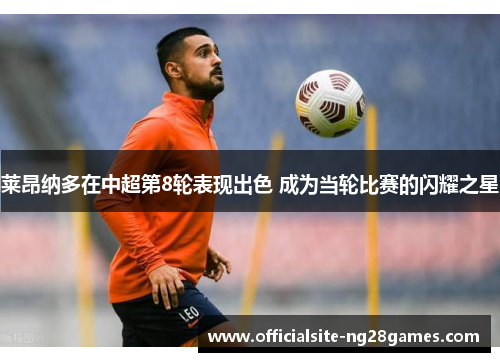 莱昂纳多在中超第8轮表现出色 成为当轮比赛的闪耀之星