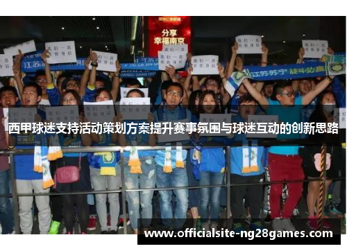 西甲球迷支持活动策划方案提升赛事氛围与球迷互动的创新思路
