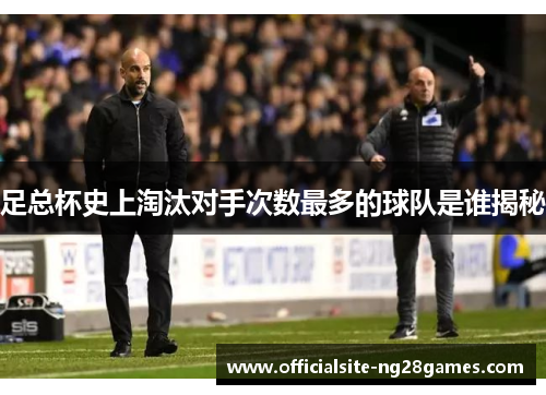 足总杯史上淘汰对手次数最多的球队是谁揭秘