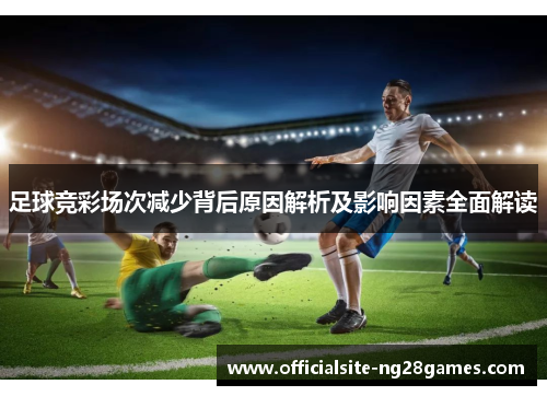 足球竞彩场次减少背后原因解析及影响因素全面解读