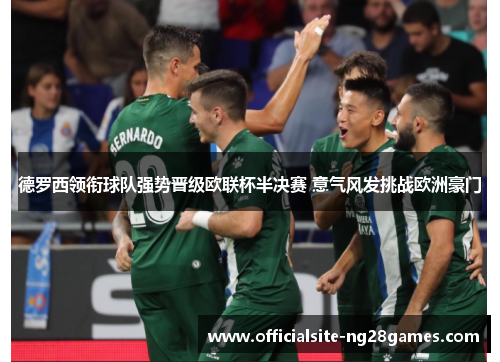 德罗西领衔球队强势晋级欧联杯半决赛 意气风发挑战欧洲豪门 德罗西领衔球队强势晋级欧联杯半决赛 意气风发挑战欧洲豪门