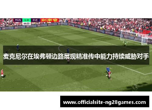 麦克尼尔在埃弗顿边路展现精准传中能力持续威胁对手